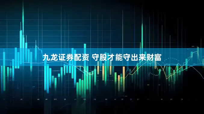 九龙证券配资 守股才能守出来财富